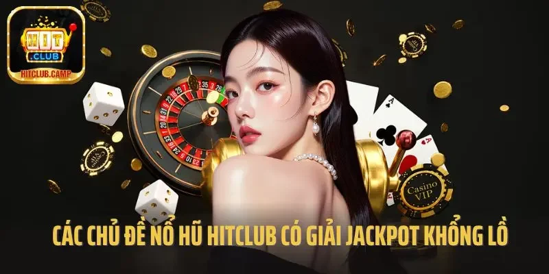 Các chủ đề nổ hũ Hitclub có giải jackpot khổng lồ