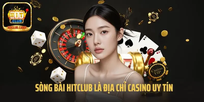 Sòng bài Hitclub là địa chỉ casino uy tín